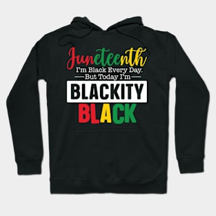 Juneteenth I'm black every day but today blackity black Juneteenth Hoodie